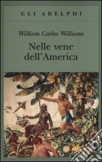 Nelle vene dell'America libro di Williams William Carlos