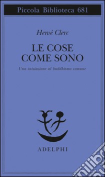 Le cose come sono. Una iniziazione al buddhismo comune libro di Clerc Hervé