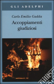 Accoppiamenti giudiziosi (1924-1958) libro di Gadda Carlo Emilio; Italia P. (cur.); Pinotti G. (cur.)