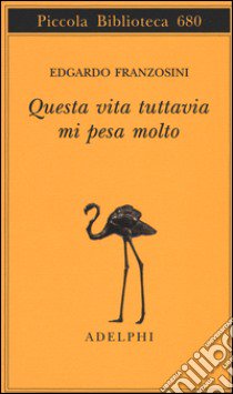 Questa vita tuttavia mi pesa molto libro di Franzosini Edgardo