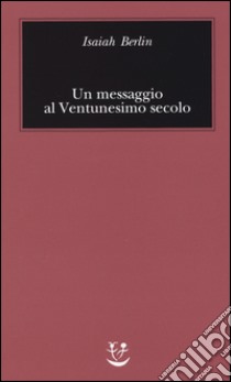 Un messaggio al Ventunesimo secolo libro di Berlin Isaiah