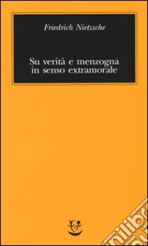 Su verità e menzogna in senso extramorale libro di Nietzsche Friedrich