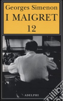 I Maigret: Maigret e i vecchi signori-Maigret e il ladro indolente-Maigret e le persone perbene-Maigret e il cliente del sabato-Maigret e il barbone. Vol. 12 libro di Simenon Georges; Marchi E. (cur.); Pinotti G. (cur.)