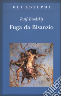 Fuga da Bisanzio libro di Brodskij Iosif