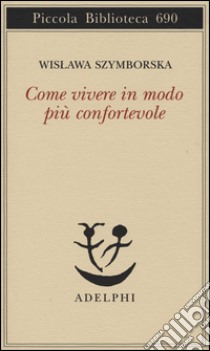 Come vivere in modo più confortevole libro di Szymborska Wislawa; Bernardini L. (cur.)