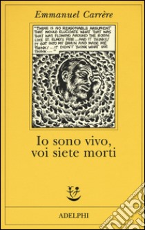 Io sono vivo, voi siete morti libro di Carrère Emmanuel