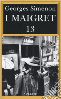 I Maigret: Maigret perde le staffe-Maigret e il fantasma-Maigret si difende-La pazienza di Maigret-Maigret e il caso Nahour. Vol. 13 libro di Simenon Georges; Marchi E. (cur.); Pinotti G. (cur.)