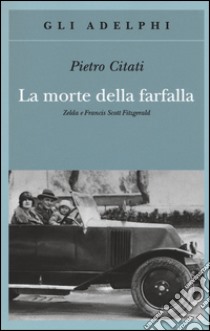 La morte della farfalla. Zelda e Francis Scott Fitzgerald libro di Citati Pietro