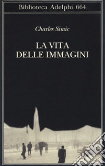 La vita delle immagini libro di Simic Charles