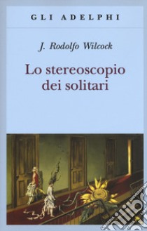 Lo stereoscopio dei solitari libro di Wilcock J. Rodolfo