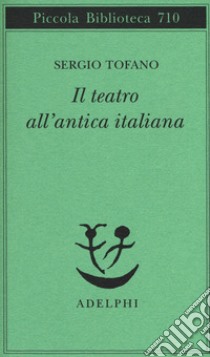 Il teatro all'antica italiana libro di Tofano Sergio