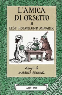 L'amica di Orsetto libro di Minarik Else Holmelund