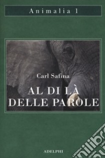 Al di là delle parole. Che cosa provano e pensano gli animali libro di Safina Carl