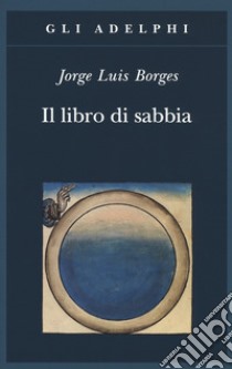 Il libro di sabbia libro di Borges Jorge L.; Scarano T. (cur.)