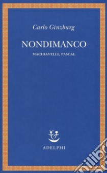 Nondimanco. Machiavelli, Pascal libro di Ginzburg Carlo