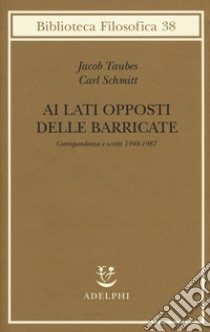 Ai lati opposti delle barricate. Corrispondenza e scritti (1948-1987) libro di Taubes Jacob; Schmitt Carl; Kopp-Oberstebrink H. (cur.); Palzhoff T. (cur.); Treml M. (cur.)