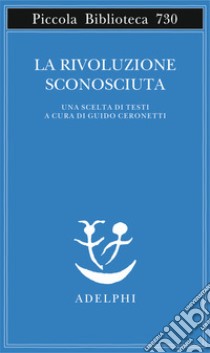 La rivoluzione sconosciuta. Una scelta di testi libro di Ceronetti G. (cur.)