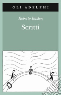 Scritti: Il capitano di lungo corso-Note senza testo-Lettere editoriali-Lettere a Montale libro di Bazlen Roberto; Calasso R. (cur.)