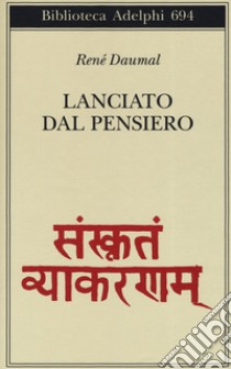 Lanciato dal pensiero libro di Daumal René; Simini L. (cur.); Rugafiori C. (cur.)