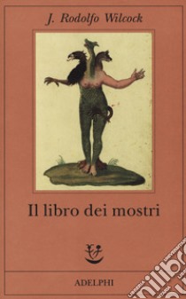 Il libro dei mostri libro di Wilcock J. Rodolfo