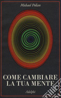 Come cambiare la tua mente libro di Pollan Michael