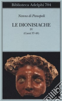 Le dionisiache. Vol. 4: Canti 37-48 libro di Nonno di Panopoli; Tissoni F. (cur.)