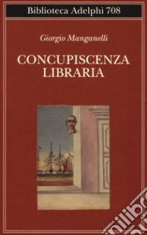 Concupiscenza libraria libro di Manganelli Giorgio