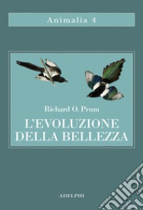 L'evoluzione della bellezza. La teoria dimenticata di Darwin libro di Prum Richard