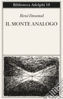 Il monte Analogo. Romanzo d'avventure alpine non euclidee e simbolicamente autentiche libro di Daumal René; Rugafiori C. (cur.)