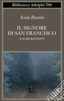 Il signore di San Francisco e altri racconti libro di Bunin Ivan A.