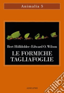 Le formiche tagliafoglie. La conquista della civiltà attraverso l'istinto libro di Hölldobler Bert