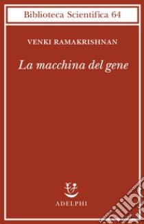 La macchina del gene. La gara per decifrare i segreti del ribosoma libro di Ramakrishnan Venki