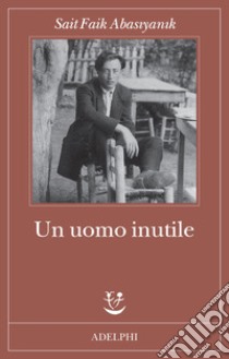 Un uomo inutile libro di Abasiyanik Sait Faik