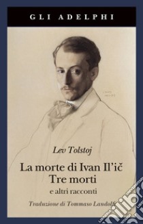 La morte di Ivan Il'ic-Tre morti e altri racconti libro di Tolstoj Lev; Landolfi I. (cur.)