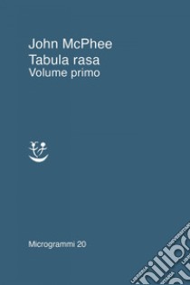 Tabula rasa. Vol. 1 libro di McPhee John
