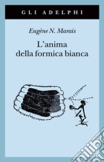 L'anima della formica bianca libro di Marais Eugene N.; De Kok W. (cur.)