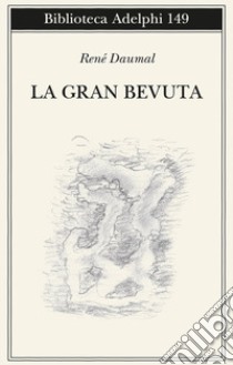 La gran bevuta. Nuova ediz. libro di Daumal René; Rugafiori C. (cur.)