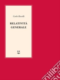 Relatività generale. Una semplice introduzione. Idee, struttura concettuale, buchi neri, onde gravitazionali, cosmologia e cenni di gravità quantistica libro di Rovelli Carlo