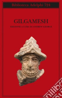 Gilgamesh. Il poema epico babilonese e altri testi in accadico e sumerico libro di George A. (cur.)