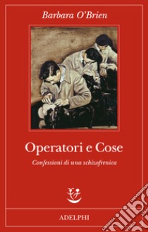 Operatori e cose. Confessioni di una schizofrenica libro di O'Brien Barbara