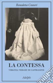 La contessa. Virginia Verasis di Castiglione libro di Craveri Benedetta