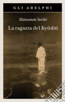 La ragazza del Kyushu libro di Matsumoto Seicho