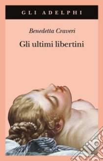 Gli ultimi libertini libro di Craveri Benedetta