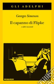 Il capanno di Flipke e altri racconti libro di Simenon Georges