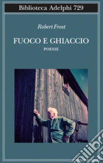 Fuoco e ghiaccio. Testo originale a fronte libro di Frost Robert; Fatica O. (cur.)