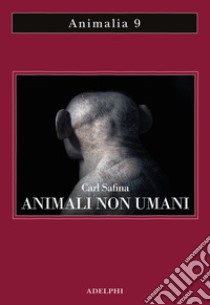 Animali non umani. Famiglia, bellezza e pace nelle culture animali libro di Safina Carl