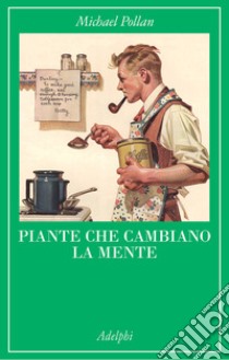 Piante che cambiano la mente. Oppio, caffeina, mescalina libro di Pollan Michael