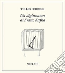 Un digiunatore di Franz Kafka. Ediz. illustrata libro di Pericoli Tullio