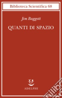 Quanti di spazio. La gravità quantistica a loop e la ricerca della struttura dello spazio, del tempo e dell'universo libro di Baggott Jim