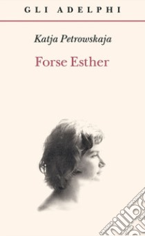 Forse Esther libro di Petrowskaja Katja